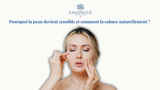 Pourquoi la peau devient sensible et comment la calmer naturellement ?